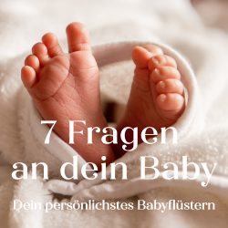 7 Fragen an dein Baby · Dein persönlichstes Babyflüstern